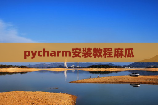 pycharm安装教程麻瓜